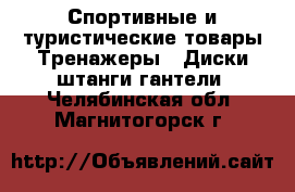 Спортивные и туристические товары Тренажеры - Диски,штанги,гантели. Челябинская обл.,Магнитогорск г.